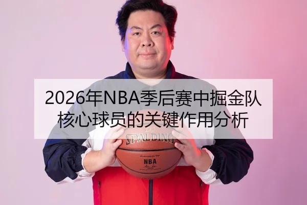 2026年NBA季后赛中掘金队核心球员的关键作用分析