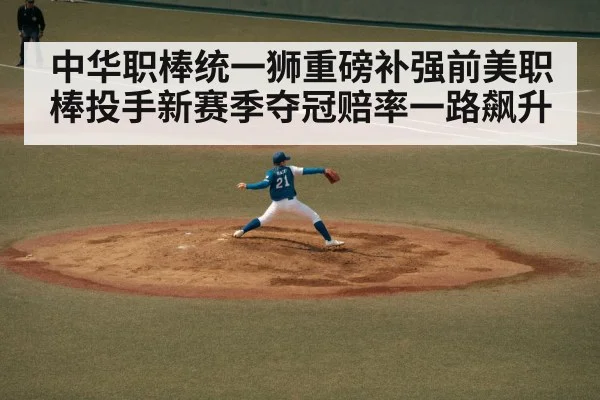 中华职棒统一狮重磅补强前美职棒投手新赛季夺冠赔率一路飙升